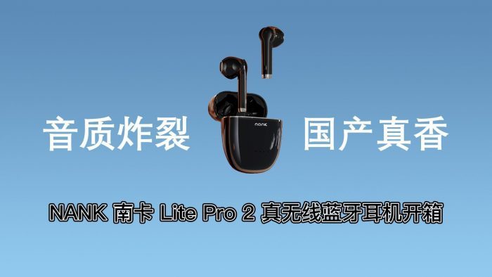 【金测评】NANK南卡 Lite Pro 2 真无线蓝牙耳机开箱：音质炸裂，国产真香